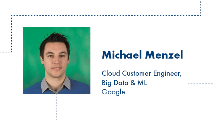 Michael Menzel Cloud Customer Engineer, Big Data & ML Google